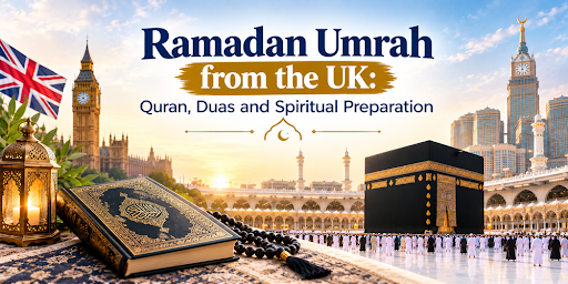 Ramadan Umrah from the UK: Quran, Duas and Spiritual Preparation